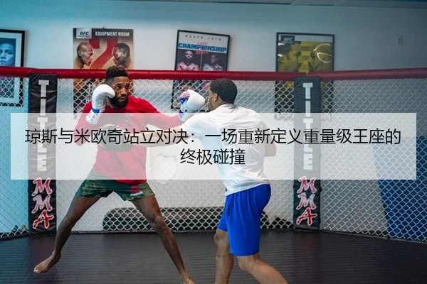 琼斯与米欧奇站立对决：一场重新定义重量级王座的终极碰撞
